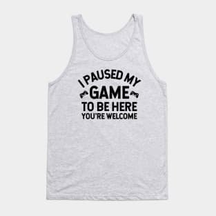 I Paused My Game To Be Here - Perfect Gamer Funny Gift Idea Tank Top